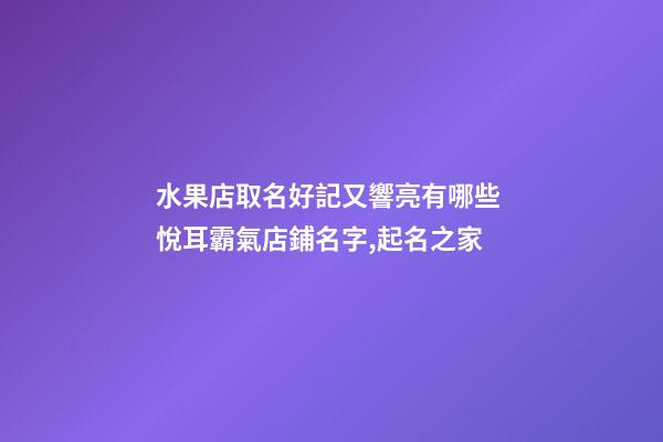 水果店取名好記又響亮有哪些 悅耳霸氣店鋪名字,起名之家-第1張-店鋪起名-玄機(jī)派